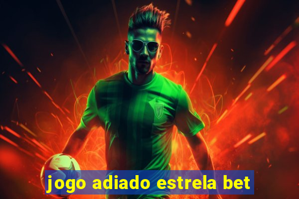 jogo adiado estrela bet